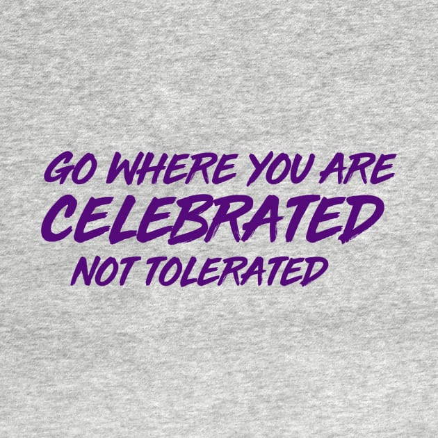 GO WHERE YOU ARE CELEBRATED by CurvyGirlsSwirl2018